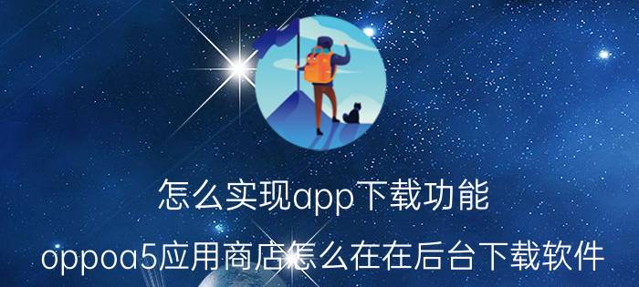 怎么实现app下载功能 oppoa5应用商店怎么在在后台下载软件？